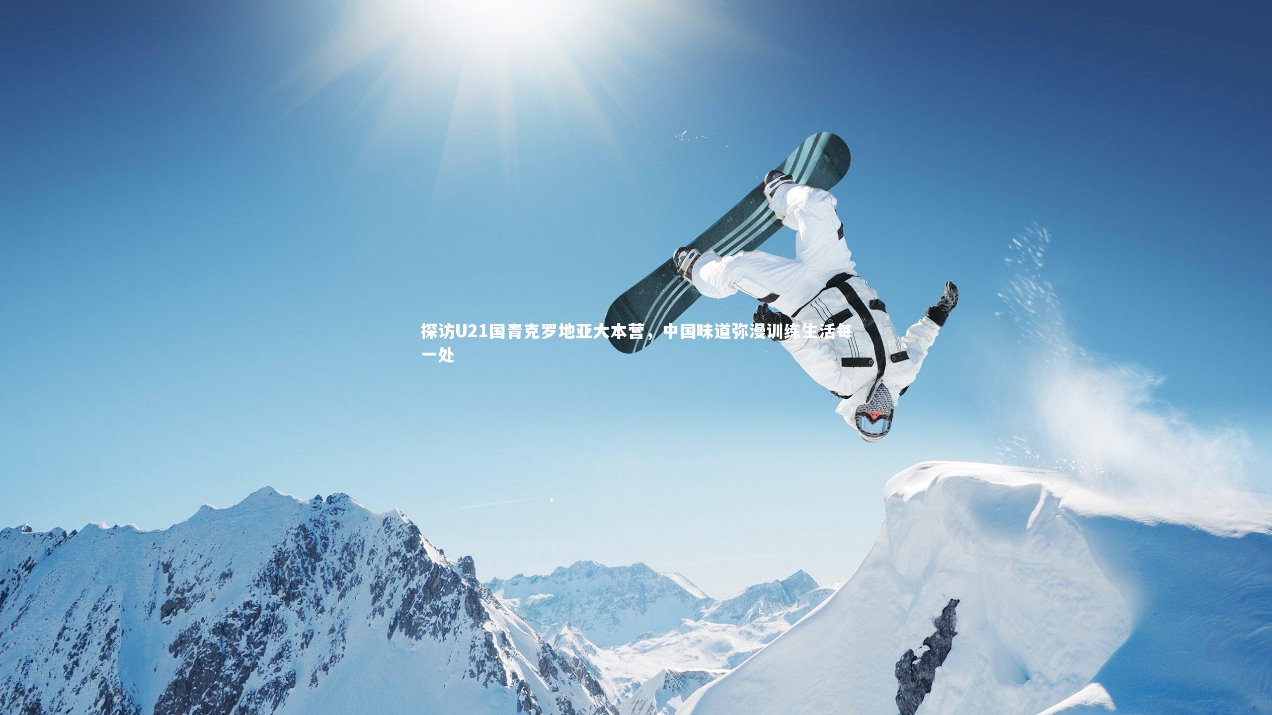 探访U21国青克罗地亚大本营,中国味道弥漫训练生活每一处