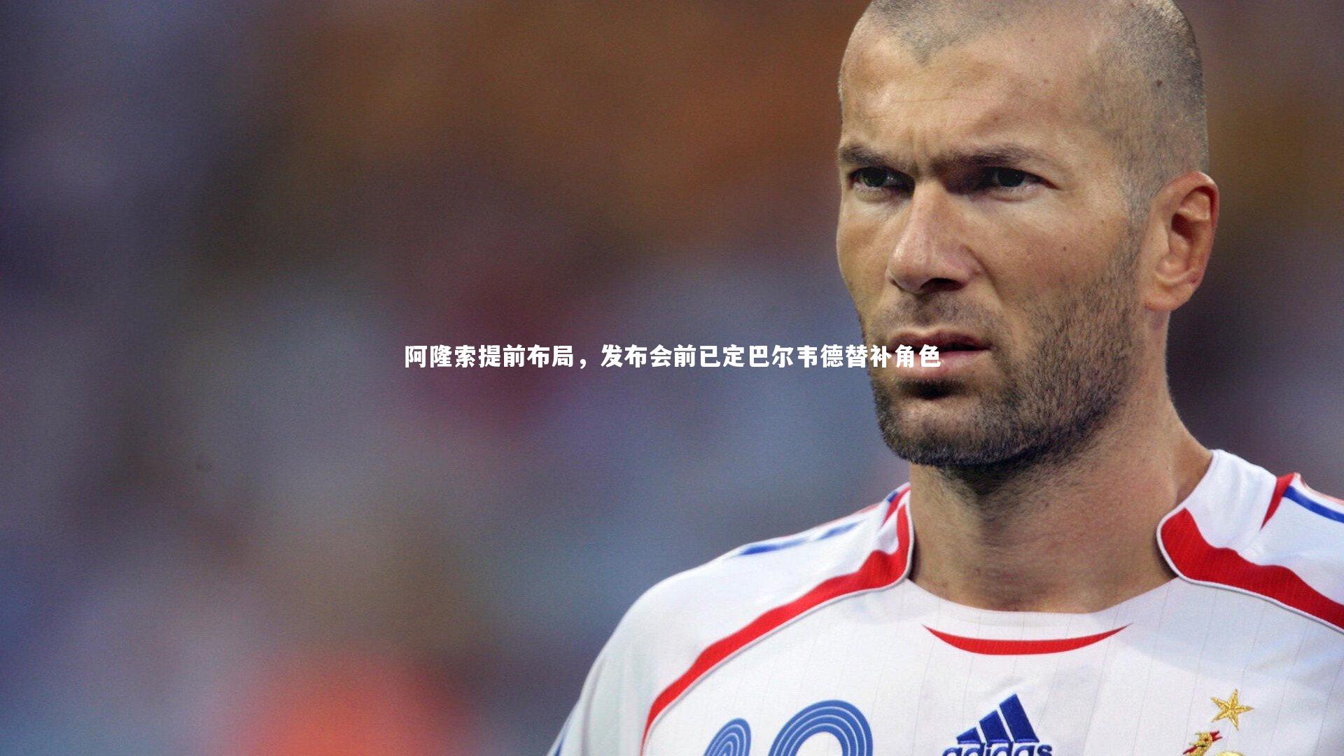 阿隆索提前布局，发布会前已定巴尔韦德替补角色