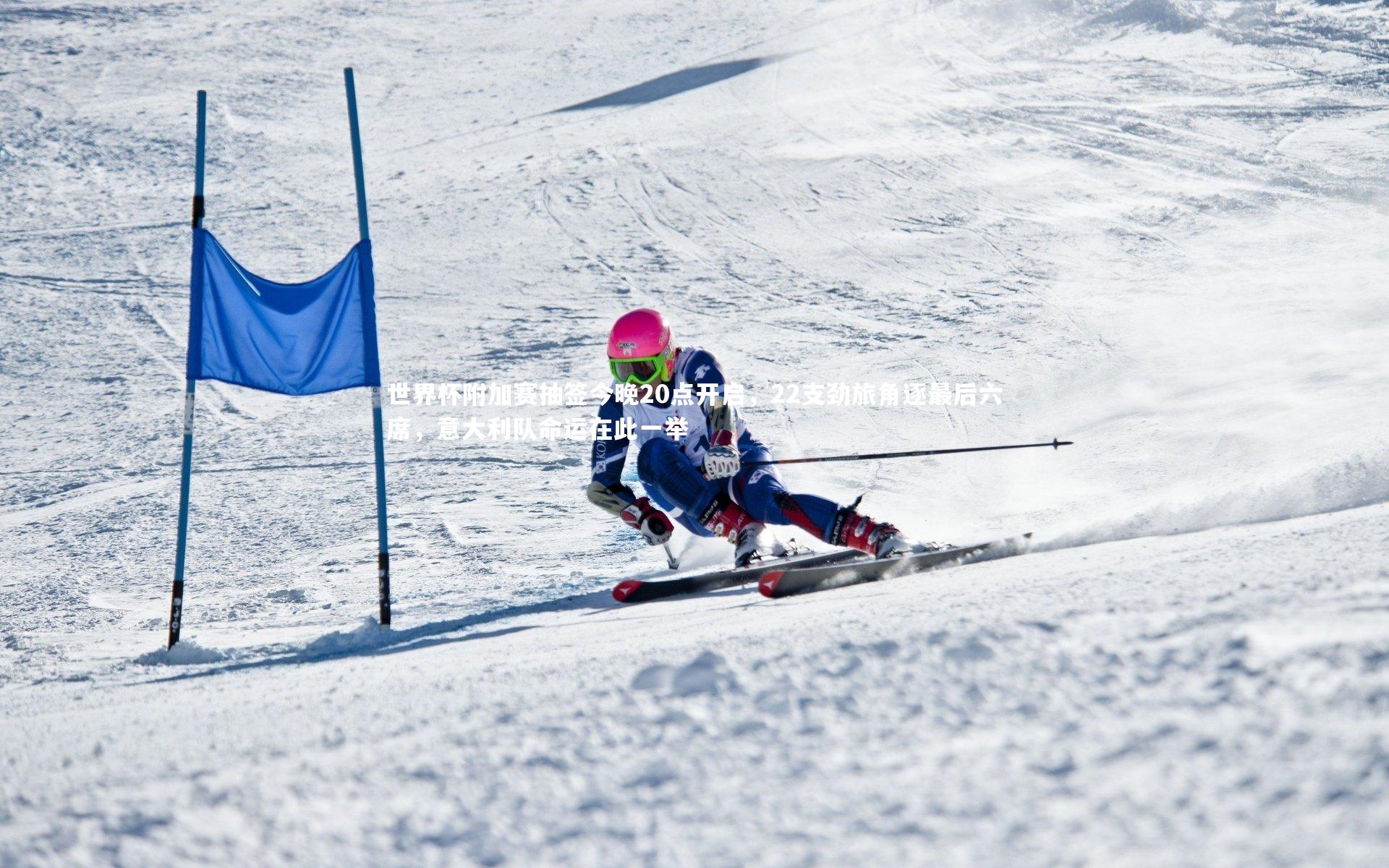 世界杯附加赛抽签今晚20点开启,22支劲旅角逐最后六席,意大利队命运在此一举