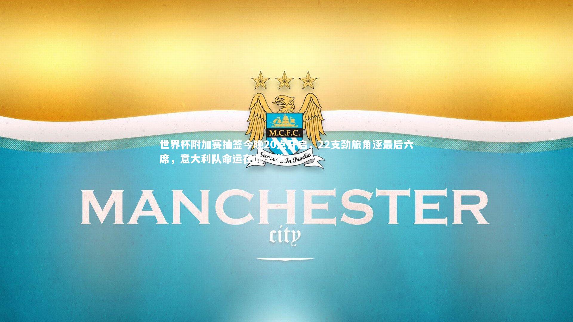 世界杯附加赛抽签今晚20点开启,22支劲旅角逐最后六席,意大利队命运在此一举