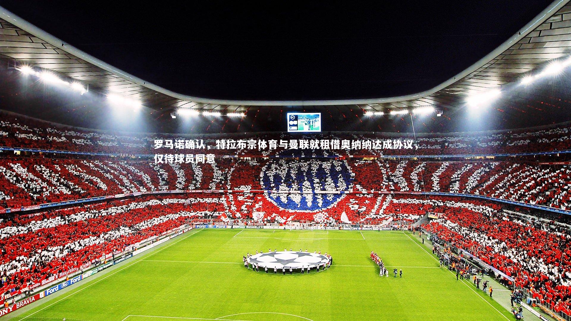 罗马诺确认,特拉布宗体育与曼联就租借奥纳纳达成协议,仅待球员同意